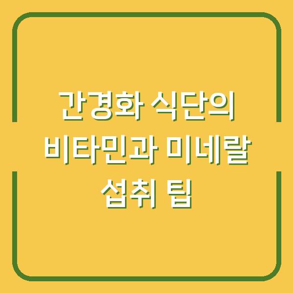 간경화 식단의 비타민과 미네랄 섭취 팁