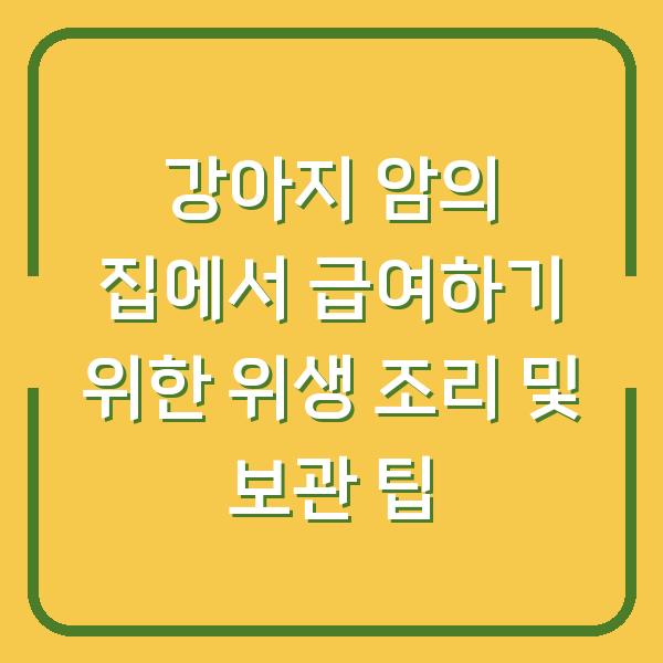 강아지 암의 집에서 급여하기 위한 위생 조리 및 보관 팁