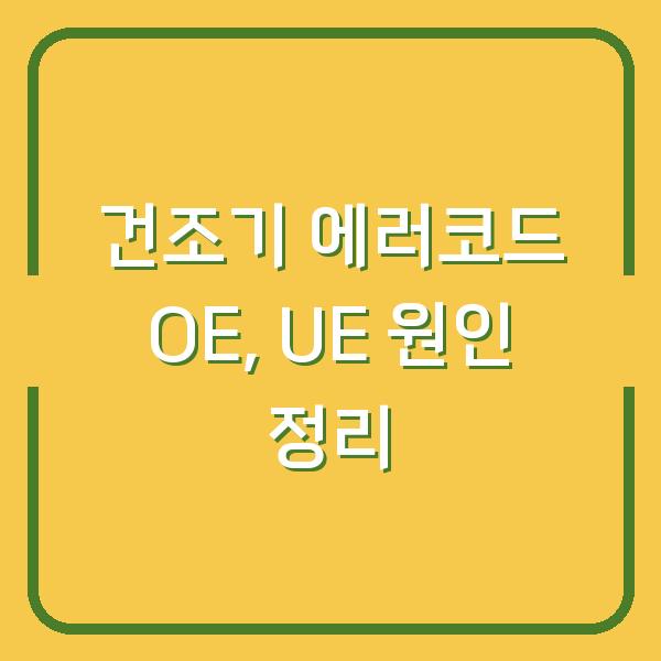 건조기 에러코드 OE, UE 원인 정리