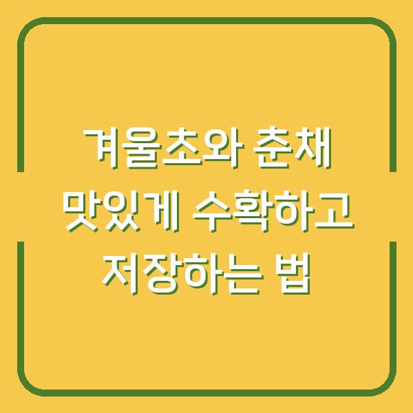 겨울초와 춘채 맛있게 수확하고 저장하는 법