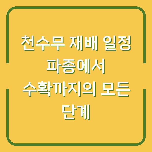 천수무 재배 일정 파종에서 수확까지의 모든 단계
