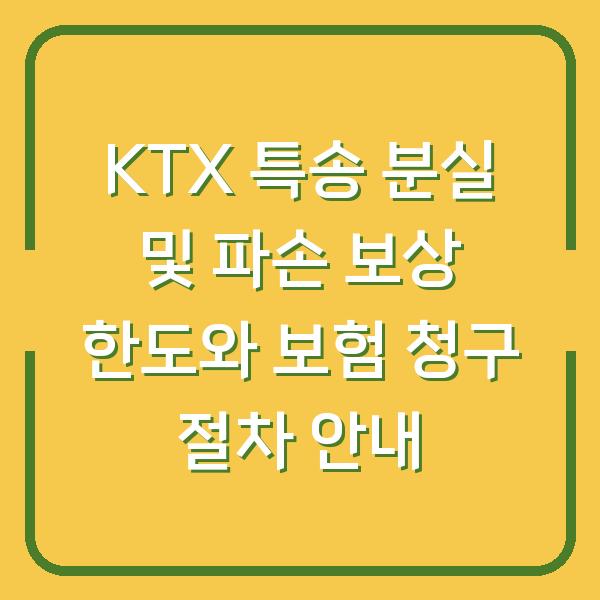KTX 특송 분실 및 파손 보상 한도와 보험 청구 절차 안내