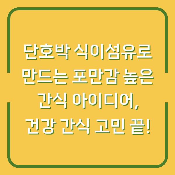 단호박 식이섬유로 만드는 포만감 높은 간식 아이디어, 건강 간식 고민 끝!