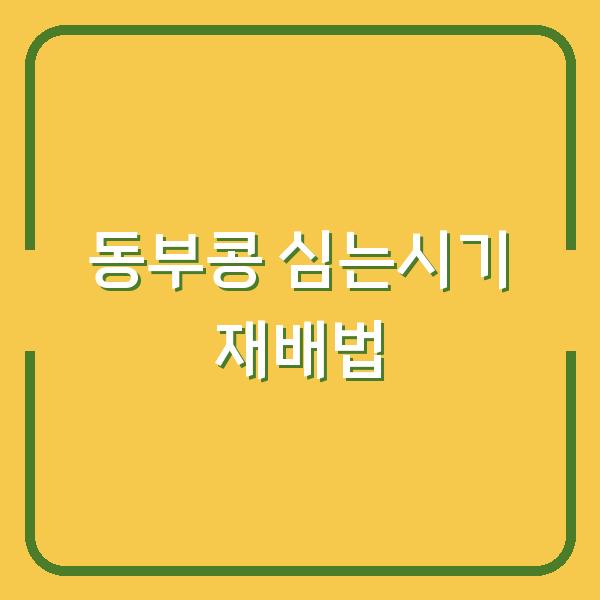 동부콩 심는시기 놓치면 수확량 반토막…지금 확인해야 할 재배 방법