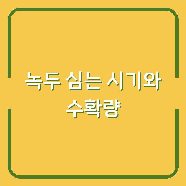 녹두 심는 시기, 3월보다 늦어도 수확량 차이 나는 이유