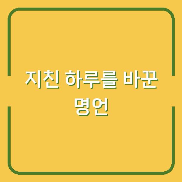 지친 하루, 다시 일어서게 만든 단 한 문장 – 내 삶을 바꾼 명언들