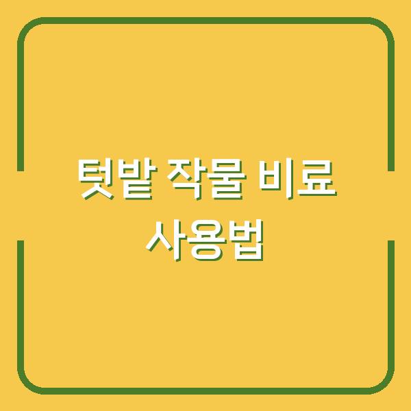 텃밭 작물 키우기, 밑거름과 웃거름만 제대로 써도 수확량이 달라집니다