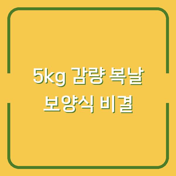 2026년 초복 중복 말복 복날 보양식으로 5kg 감량한 비결