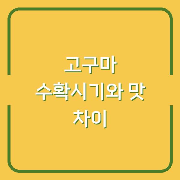 고구마 수확시기, 호박고구마와 꿀고구마 맛의 차이를 결정하는 한 달