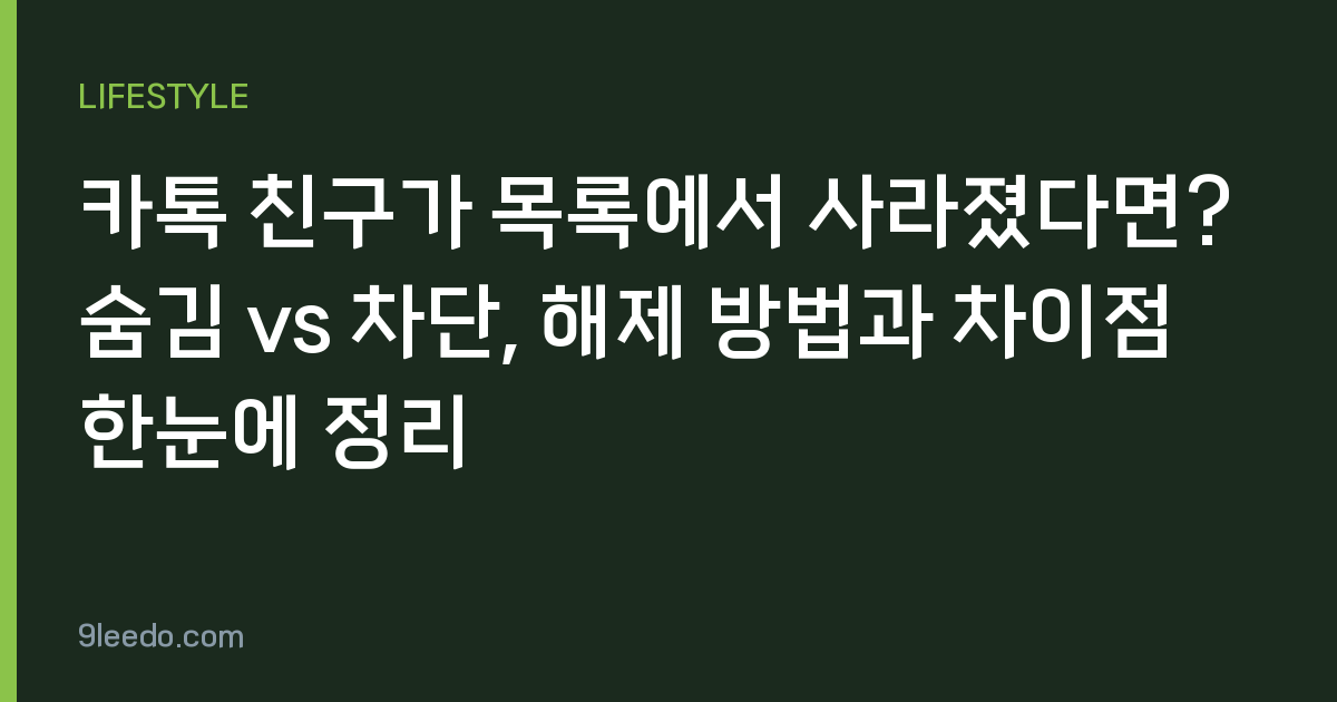 카톡 친구가 목록에서 사라졌다면? 숨김 vs 차단, 해제 방법과 차이점 한눈에 정리